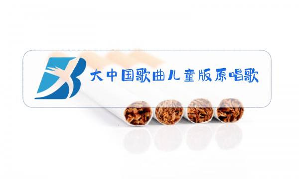 大中国歌曲儿童版原唱歌词图片