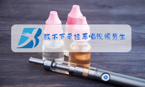 放不下牵挂原唱视频男生唱图片