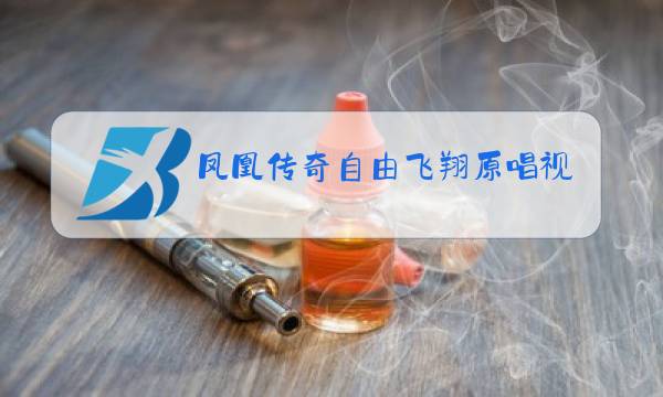 凤凰传奇自由飞翔原唱视频图片