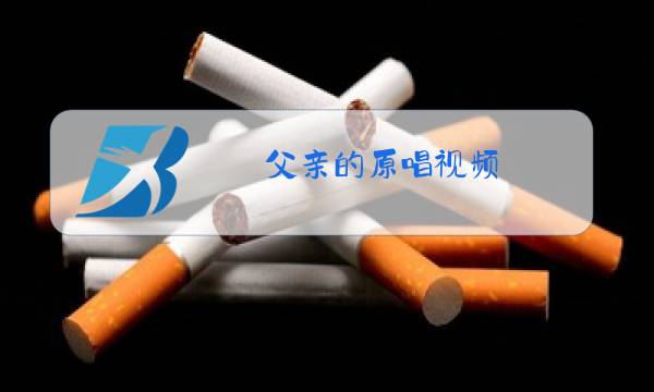 父亲的原唱视频图片