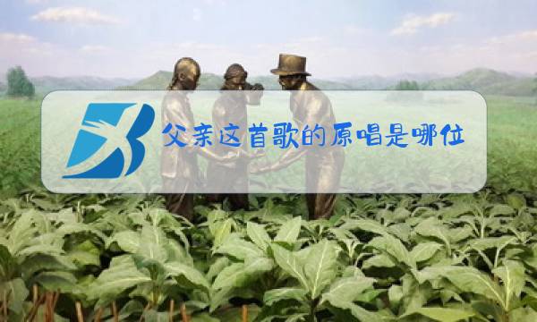 父亲这首歌的原唱是哪位图片