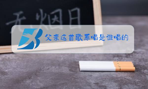 父亲这首歌原唱是谁唱的图片