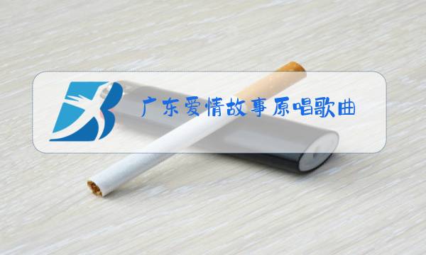 广东爱情故事原唱歌曲图片