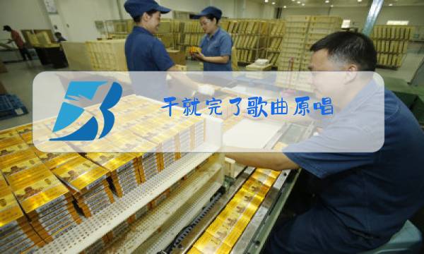 干就完了歌曲原唱图片