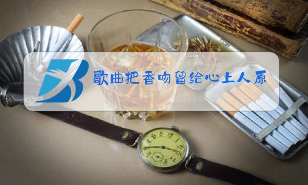 歌曲把香吻留给心上人原唱图片