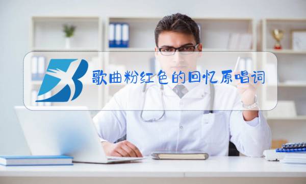 歌曲粉红色的回忆原唱词曲图片