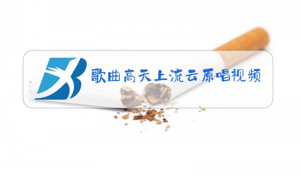 歌曲高天上流云原唱视频图片