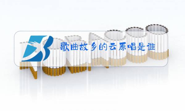歌曲故乡的云原唱是谁?图片