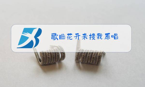 歌曲花开来接我原唱图片