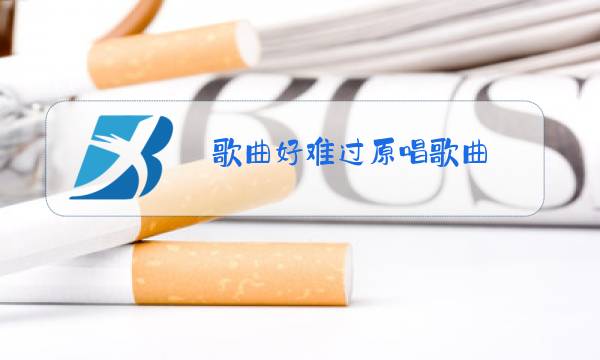 歌曲好难过原唱歌曲图片