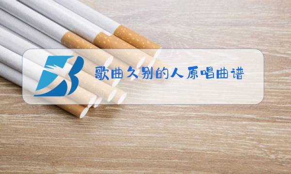 歌曲久别的人原唱曲谱图片