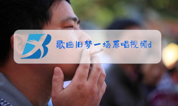 歌曲旧梦一场原唱视频dj图片