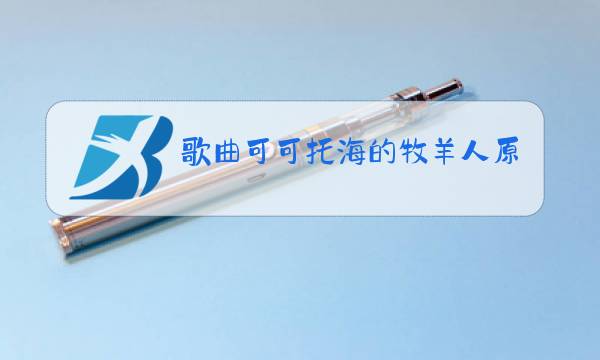 歌曲可可托海的牧羊人原唱歌词可可托海牧羊曲图片