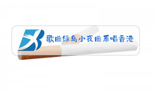 歌曲绿岛小夜曲原唱香港图片