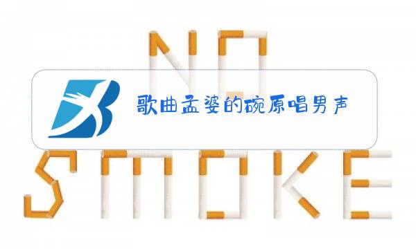 歌曲孟婆的碗原唱男声图片
