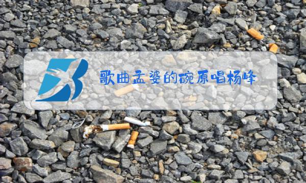 歌曲孟婆的碗原唱杨峰
