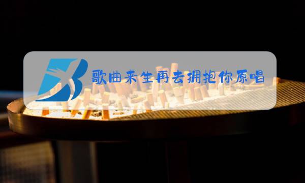 歌曲来生再去拥抱你原唱张柏芝图片