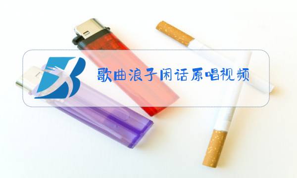 歌曲浪子闲话原唱视频图片