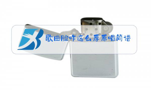 歌曲脸咋这么厚原唱简谱图片