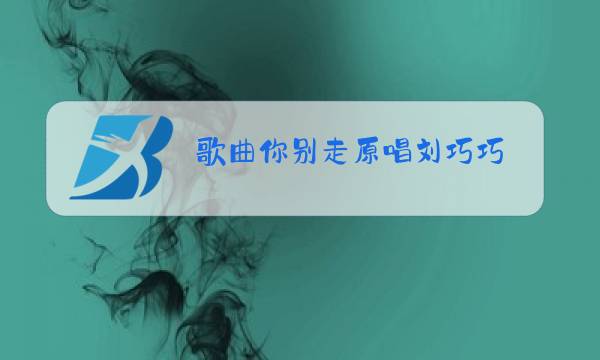 歌曲你别走原唱刘巧巧图片