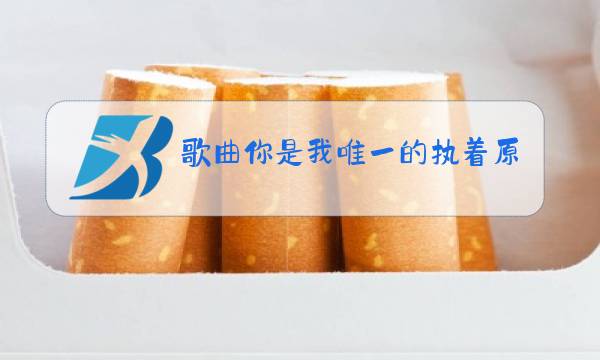 歌曲你是我唯一的执着原唱伤心的女图片