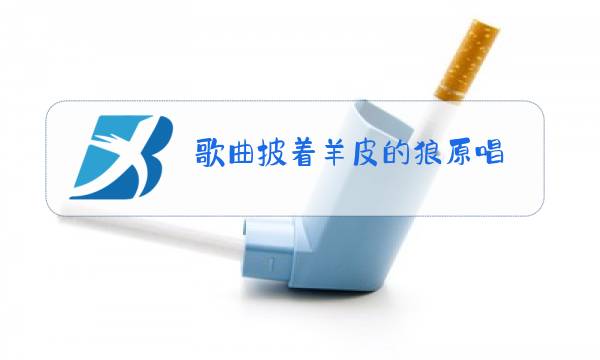 歌曲披着羊皮的狼原唱图片