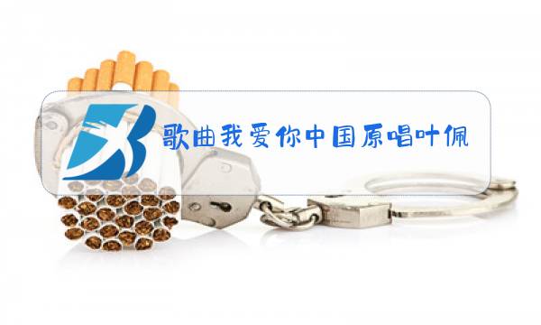 歌曲我爱你中国原唱叶佩英我爱你中图片