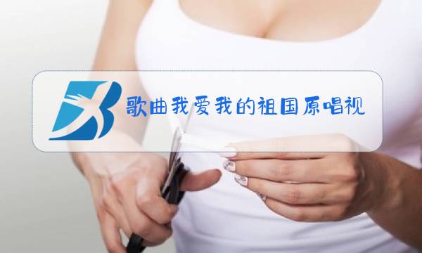 歌曲我爱我的祖国原唱视频图片