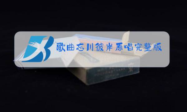 歌曲忘川彼岸原唱完整版图片