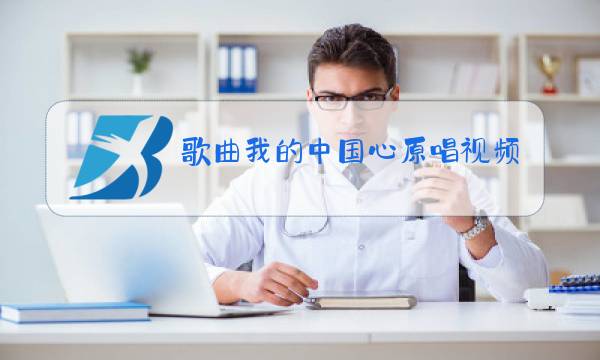 歌曲我的中国心原唱视频图片