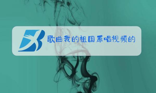 歌曲我的祖国原唱视频的祖国图片