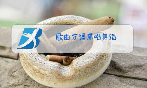 歌曲万疆原唱舞蹈图片