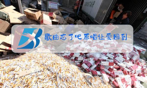 歌曲忘了吧原唱让爱回到陌生图片