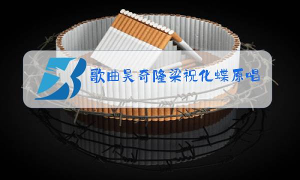 歌曲吴奇隆梁祝化蝶原唱图片