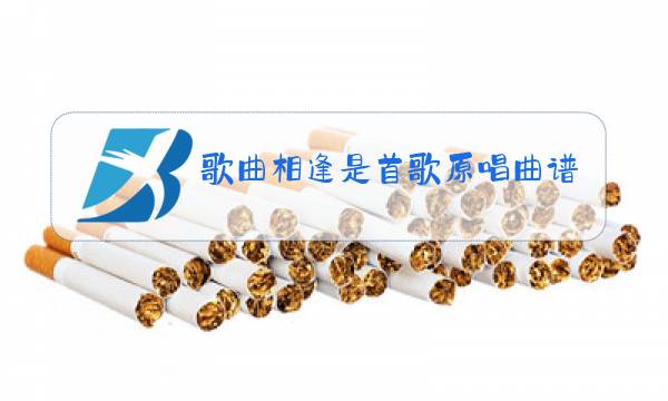 歌曲相逢是首歌原唱曲谱图片