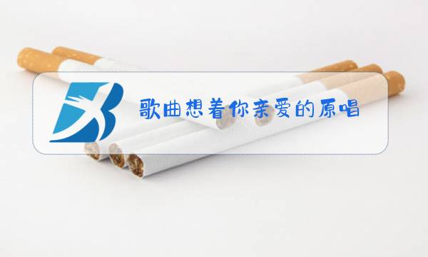 歌曲想着你亲爱的原唱图片