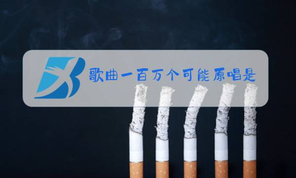 歌曲一百万个可能原唱是谁图片