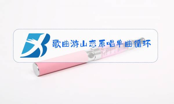 歌曲游山恋原唱单曲循环图片