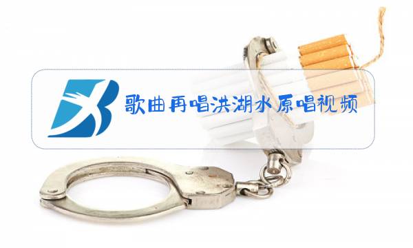 歌曲再唱洪湖水原唱视频图片