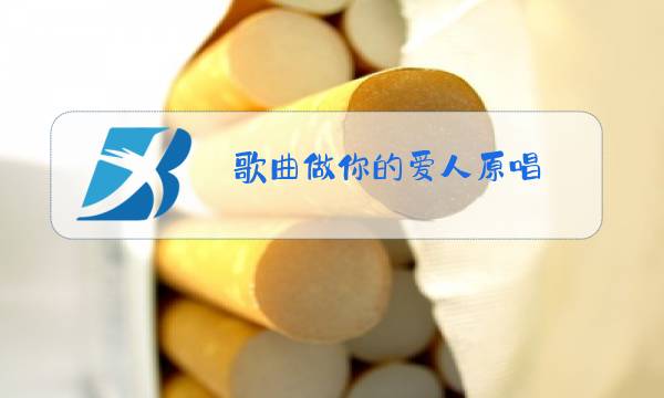 歌曲做你的爱人原唱图片