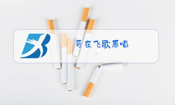 哥在飞歌原唱图片