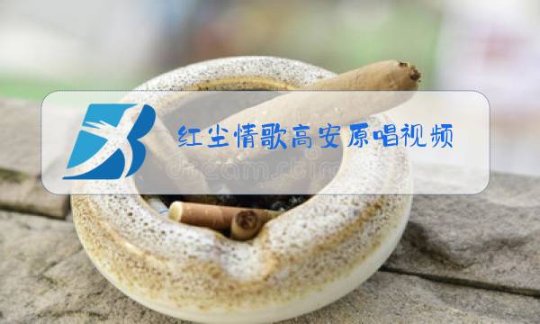 红尘情歌高安原唱视频图片