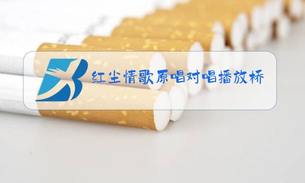 红尘情歌原唱对唱播放桥边姑娘图片