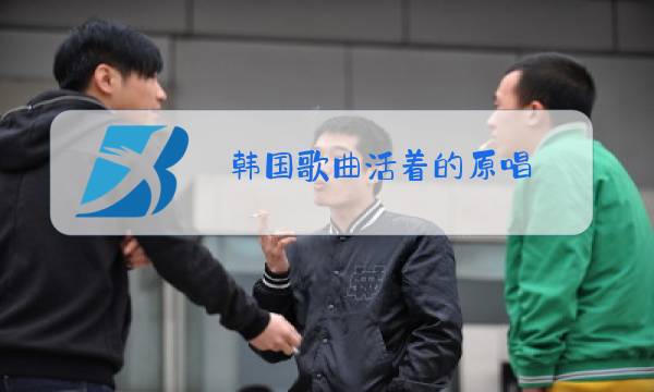 韩国歌曲活着的原唱图片