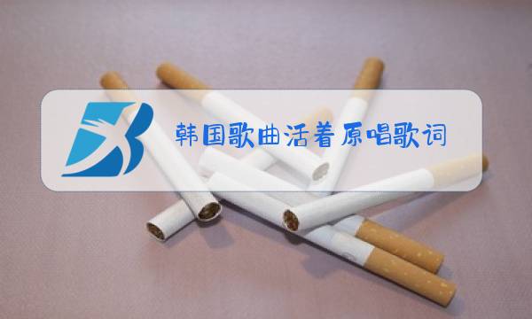 韩国歌曲活着原唱歌词图片