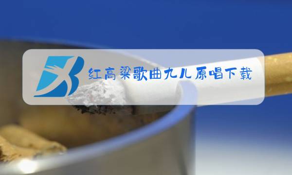 红高粱歌曲九儿原唱下载图片