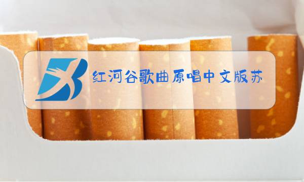 红河谷歌曲原唱中文版苏小明图片