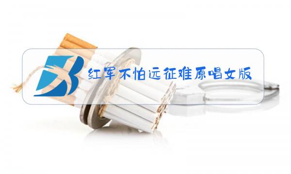 红军不怕远征难原唱女版图片