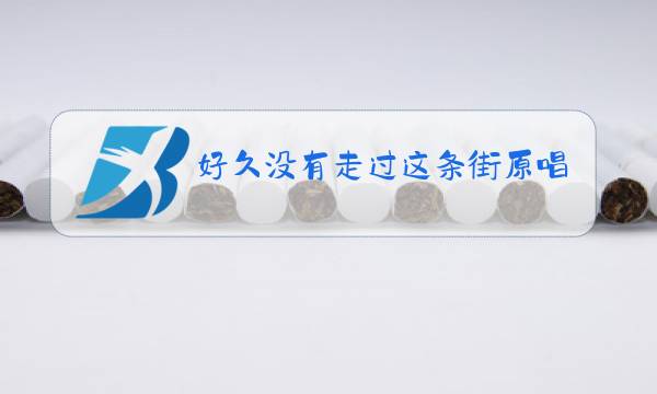 好久没有走过这条街原唱是谁图片