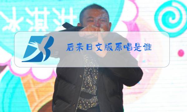 后来日文版原唱是谁图片